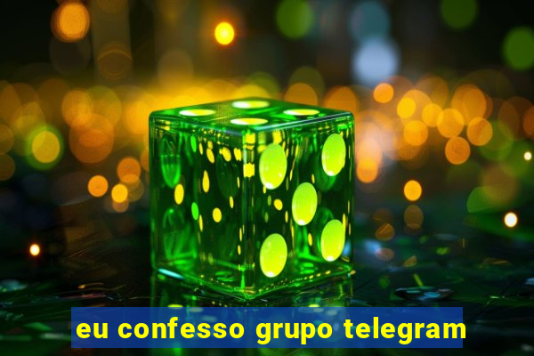 eu confesso grupo telegram